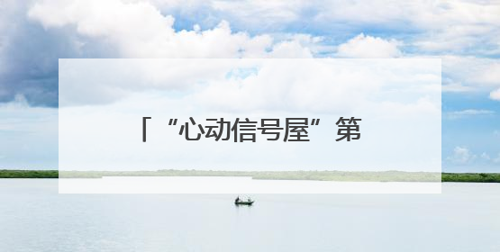 “心动信号屋”第二期心动预警 快来邂逅你的命中注定